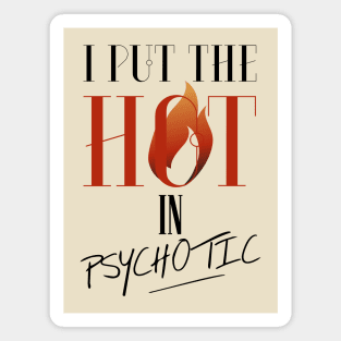 I put the hot in psychotic - Funny wife or girlfriend Magnet